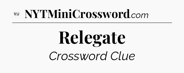 Relegate - WSJ Crossword