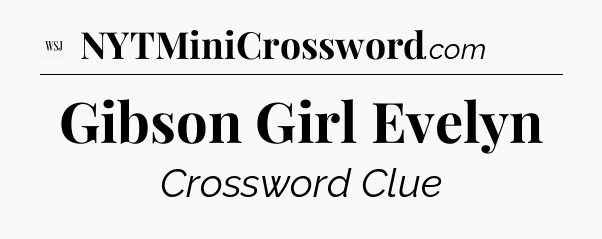 Gibson Girl Evelyn - WSJ Crossword