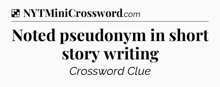 Solution: Noted pseudonym in short story writing - NYT Crossword