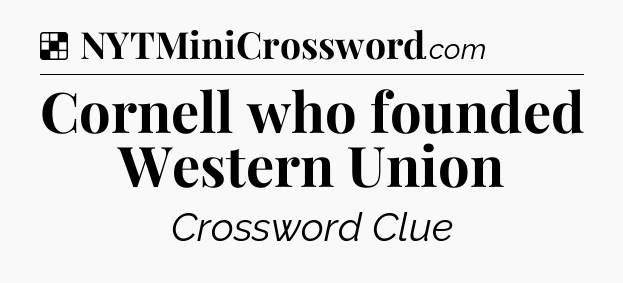 Solution: Cornell who founded Western Union - NYT Crossword