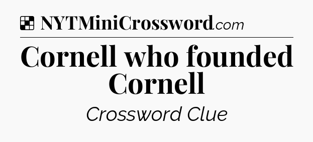 Solution: Cornell who founded Cornell - NYT Crossword