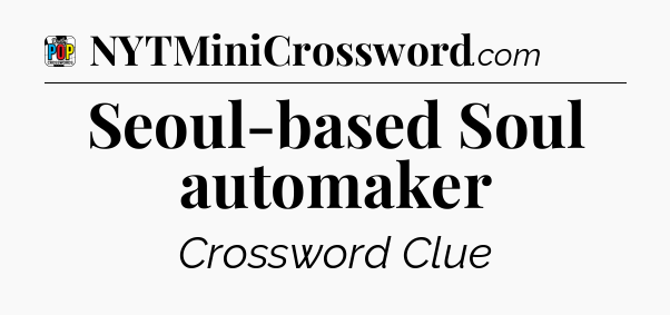 Seoul-based Soul automaker Crossword Clue