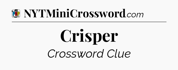 Crisper Crossword Clue