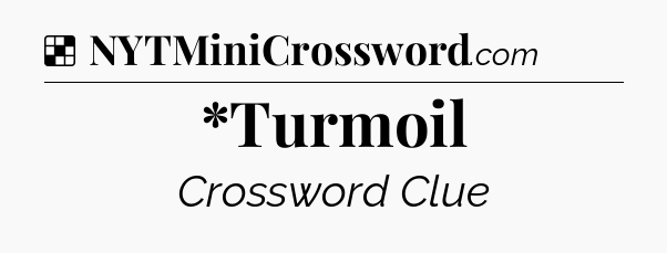 Solution: *Turmoil - NYT Crossword