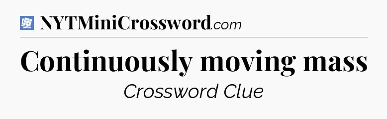 Continuously moving mass Puzzle Page Crossword Clue