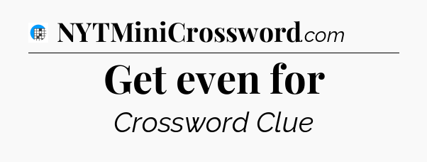 Get even for Crossword Clue