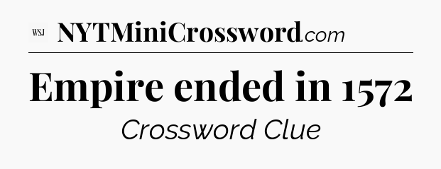 Empire ended in 1572 - WSJ Crossword