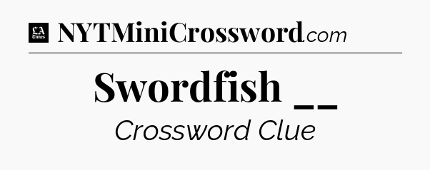 Swordfish __ - LA Times Crossword