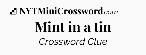 Solution: Mint in a tin - NYT Crossword