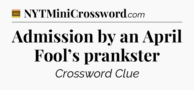 Admission by an April Fool’s prankster - Eugene Sheffer Crossword