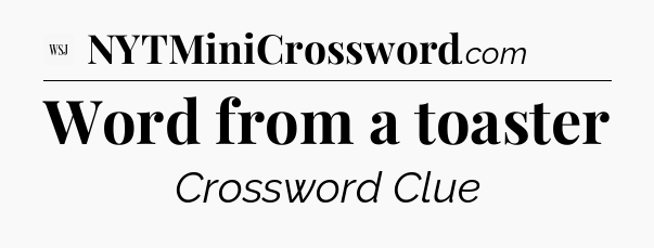 Word from a toaster - WSJ Crossword