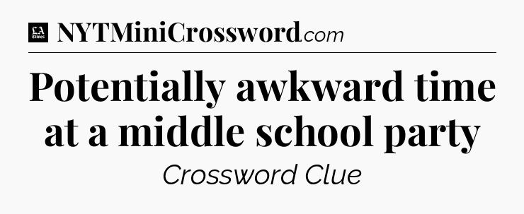 Potentially awkward time at a middle school party - LA Times Crossword