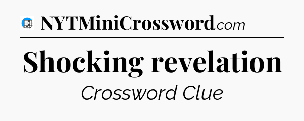 Shocking revelation Crossword Clue