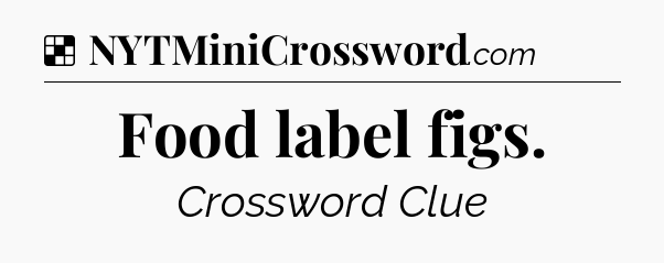 Solution: Food label figs - NYT Crossword