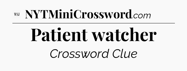 Patient watcher - WSJ Crossword