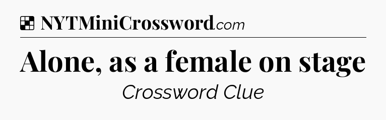 Solution: Alone, as a female on stage - NYT Crossword