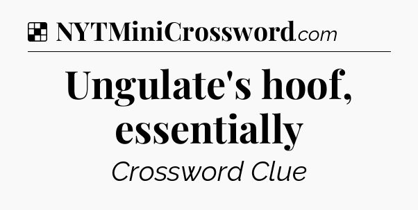 Solution: Ungulate's hoof, essentially - NYT Crossword