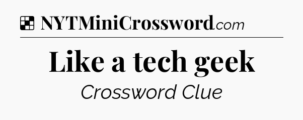 Solution: Like a tech geek - NYT Crossword