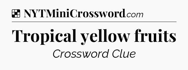Solution: Tropical yellow fruits - NYT Crossword