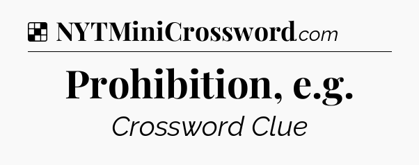 Solution: Prohibition, e.g - NYT Crossword
