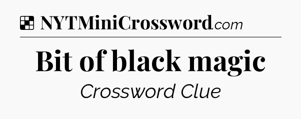 Solution: Bit of black magic - NYT Crossword