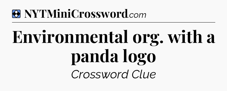 Solution: Environmental org. with a panda logo - NYT Mini Crossword