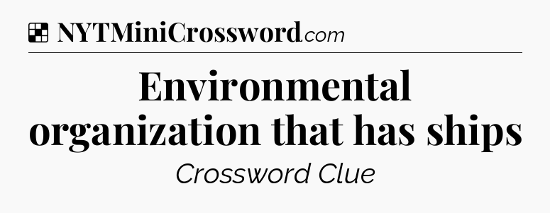 Solution: Environmental organization that has ships - NYT Crossword