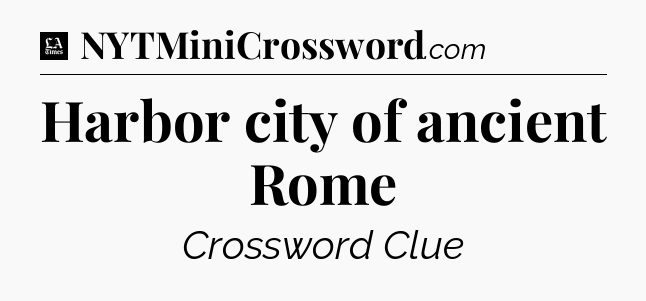 Harbor city of ancient Rome - LA Times Crossword