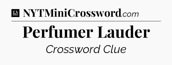 Perfumer Lauder - LA Times Crossword
