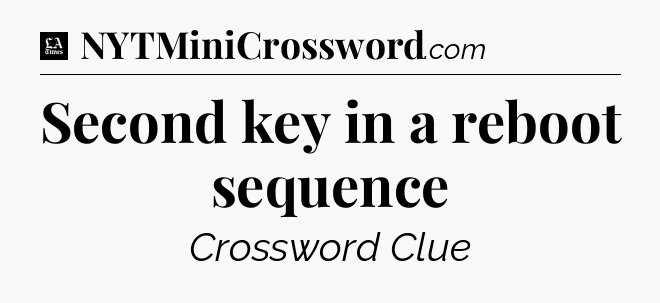 Second key in a reboot sequence - LA Times Crossword