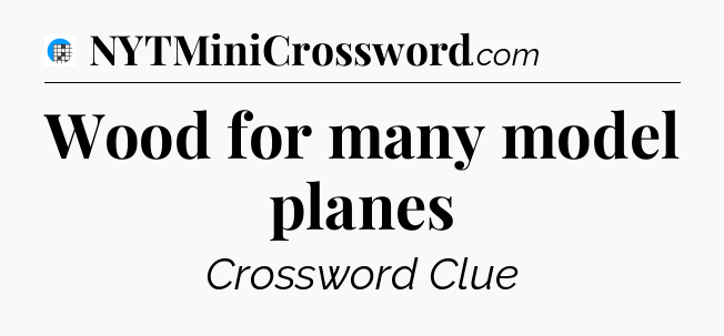 Wood for many model planes Crossword Clue