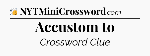 Accustom to - 7 Little Words