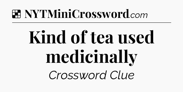 Solution: Kind of tea used medicinally - NYT Crossword