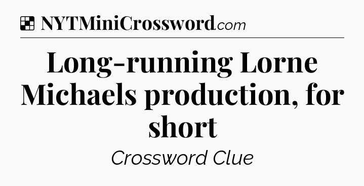 Solution: Long-running Lorne Michaels production, for short - NYT Crossword
