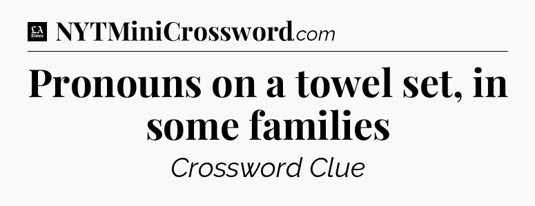 Pronouns on a towel set, in some families - LA Times Crossword