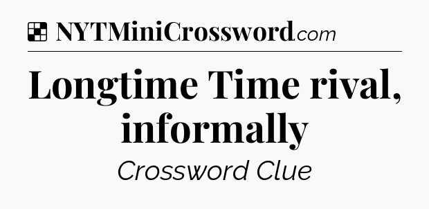 Solution: Longtime Time rival, informally - NYT Crossword