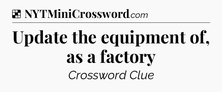 Solution: Update the equipment of, as a factory - NYT Crossword