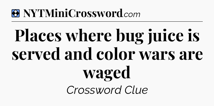 Solution: Places where bug juice is served and color wars are waged - NYT Mini Crossword