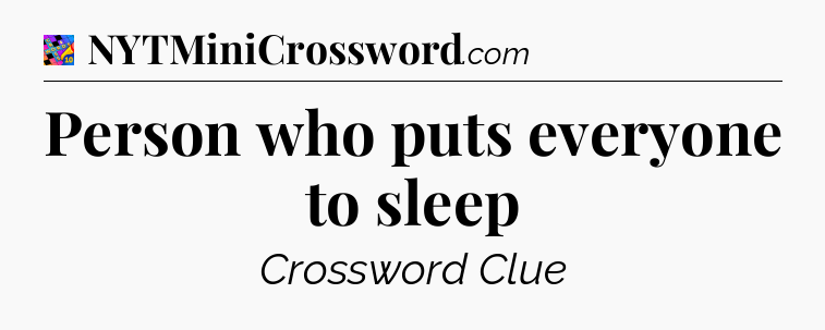 Person who puts everyone to sleep Crossword Clue