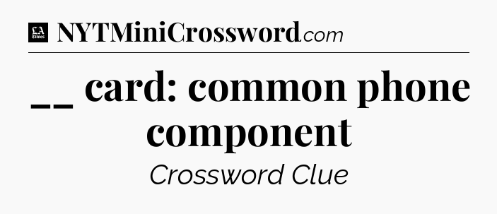 __ card: common phone component - LA Times Crossword