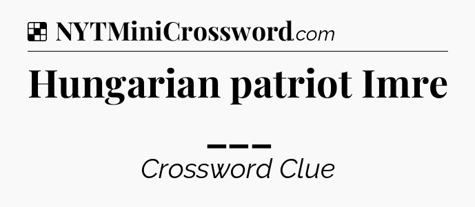 Solution: Hungarian patriot Imre ___ - NYT Crossword