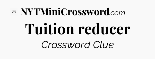 Tuition reducer - WSJ Crossword