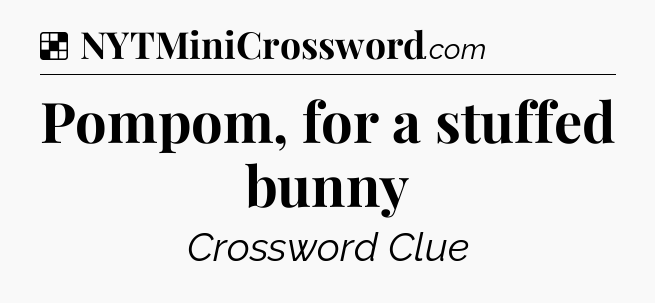 Solution: Pompom, for a stuffed bunny - NYT Crossword