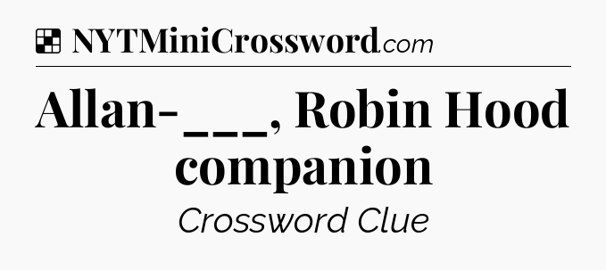 Solution: Allan-___, Robin Hood companion - NYT Crossword