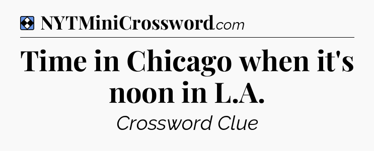 Solution: Time in Chicago when it's noon in L.A - NYT Mini Crossword