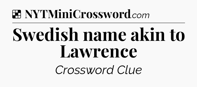 Solution: Swedish name akin to Lawrence - NYT Crossword