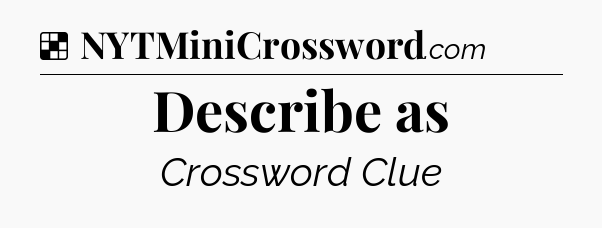 Solution: Describe as - NYT Crossword