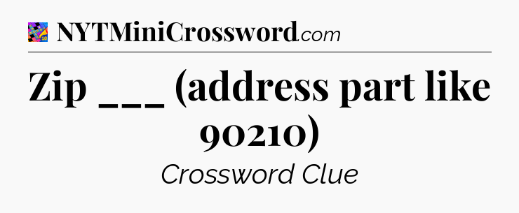 Zip ___ (address part like 90210) Crossword Clue
