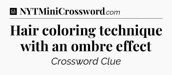 Hair coloring technique with an ombre effect - LA Times Crossword