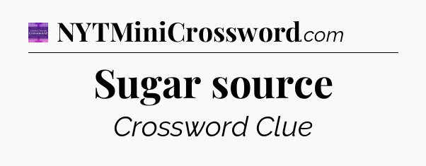 Sugar source - Thomas Joseph Crossword